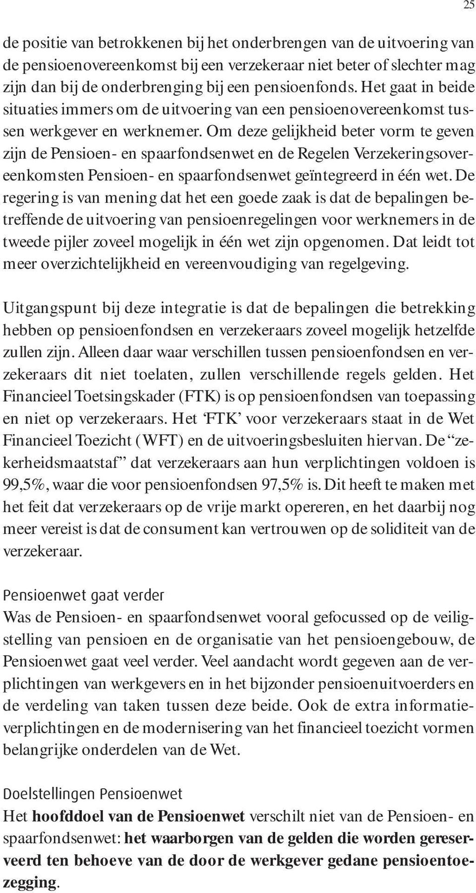 Om deze gelijkheid beter vorm te geven zijn de Pensioen- en spaarfondsenwet en de Regelen Verzekeringsovereenkomsten Pensioen- en spaarfondsenwet geïntegreerd in één wet.