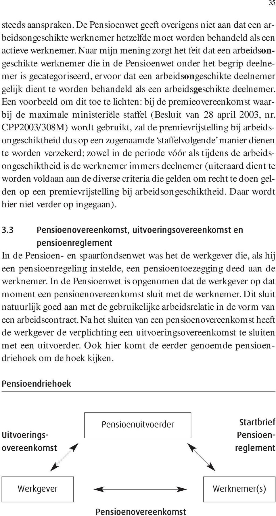 worden behandeld als een arbeidsgeschikte deelnemer. Een voorbeeld om dit toe te lichten: bij de premieovereenkomst waarbij de maximale ministeriële staffel (Besluit van 28 april 2003, nr.