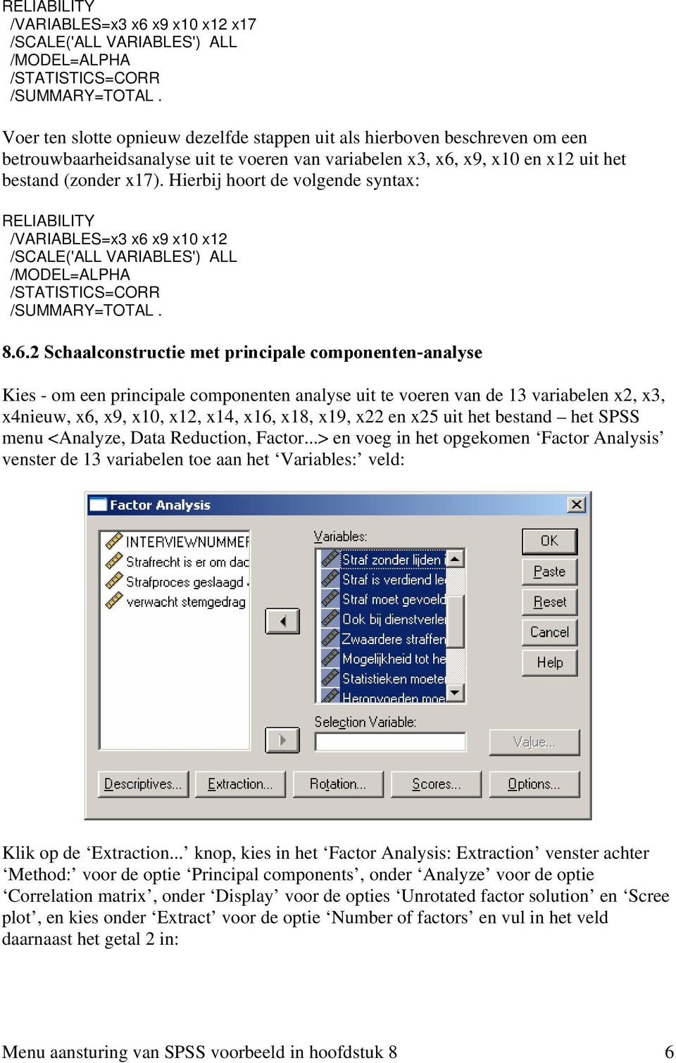 Hierbij hoort de volgende syntax: RELIABILITY /VARIABLES=x3 x6 