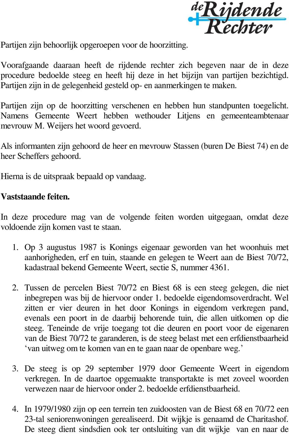 Partijen zijn in de gelegenheid gesteld op- en aanmerkingen te maken. Partijen zijn op de hoorzitting verschenen en hebben hun standpunten toegelicht.