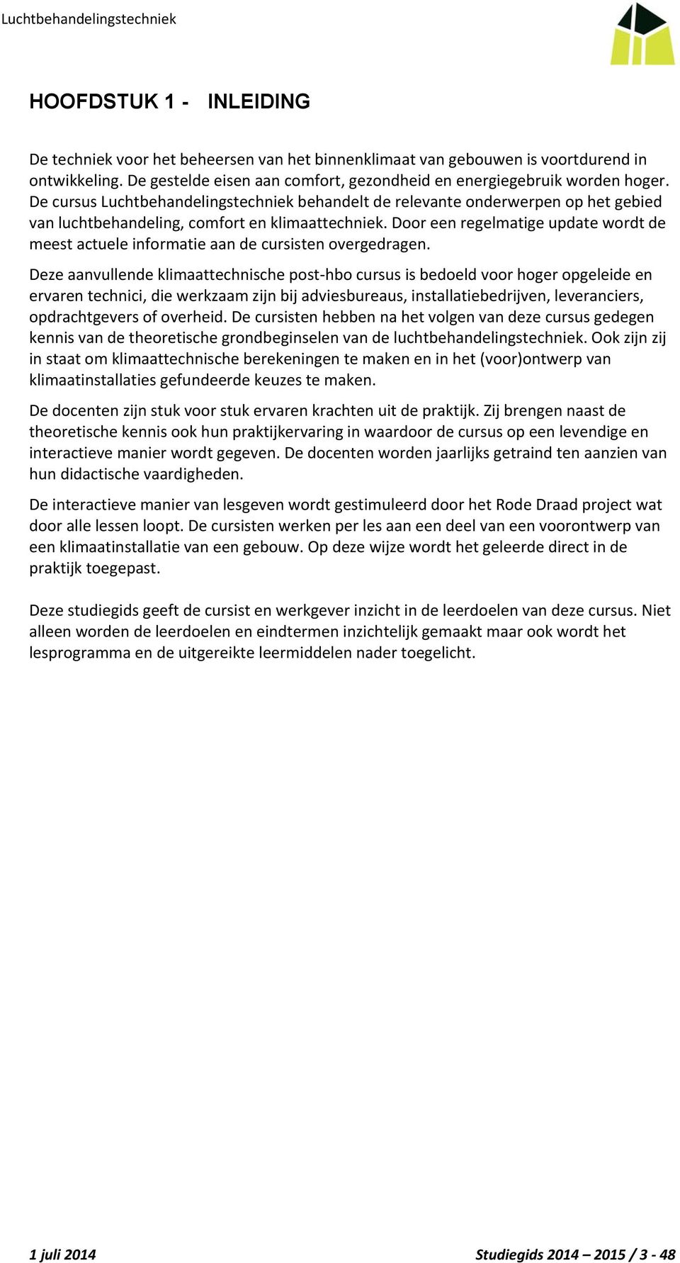 Door een regelmatige update wordt de meest actuele informatie aan de cursisten overgedragen.