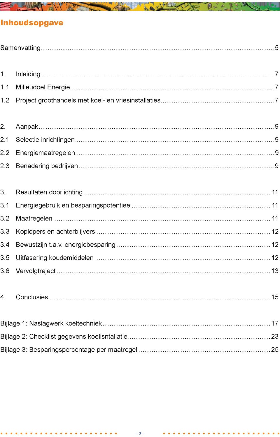 .. 11 3.2 Maatregelen... 11 3.3 Koplopers en achterblijvers...12 3.4 Bewustzijn t.a.v. energiebesparing...12 3.5 Uitfasering koudemiddelen...12 3.6 Vervolgtraject.