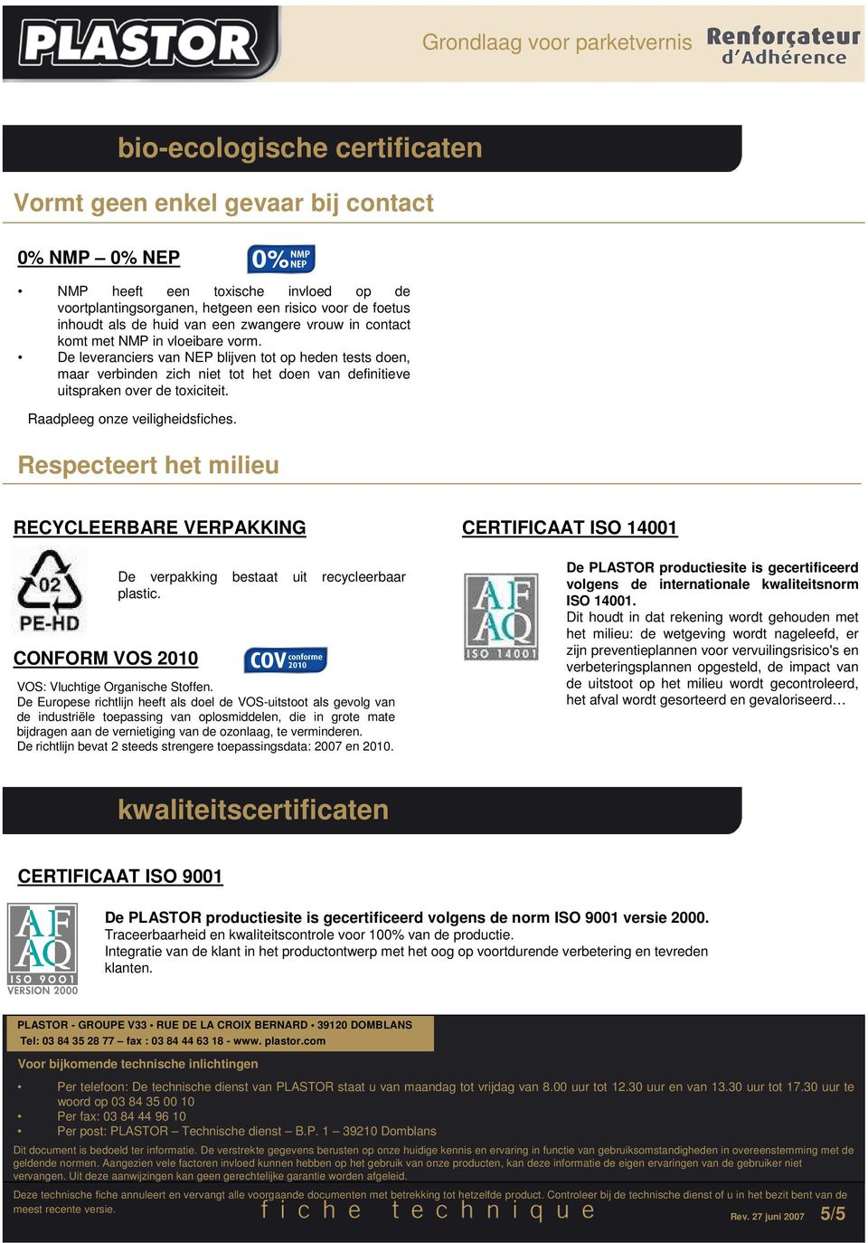 De leveranciers van NEP blijven tot op heden tests doen, maar verbinden zich niet tot het doen van definitieve uitspraken over de toxiciteit. Raadpleeg onze veiligheidsfiches.