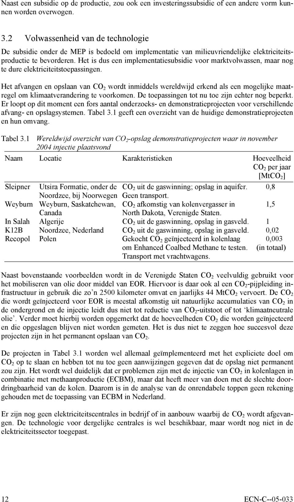 Het is dus een implementatiesubsidie voor marktvolwassen, maar nog te dure elektriciteitstoepassingen.