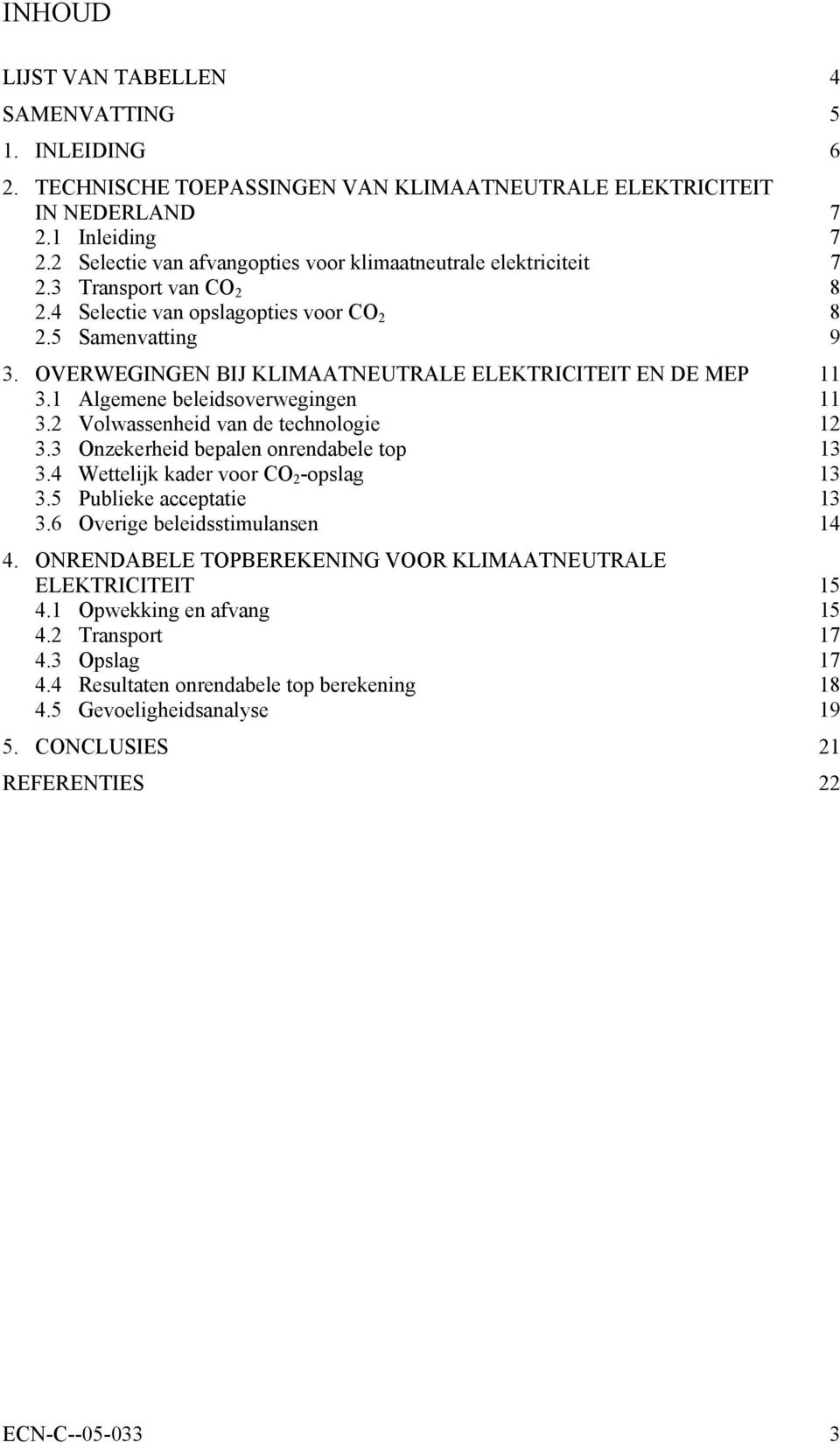 OVERWEGINGEN BIJ KLIMAATNEUTRALE ELEKTRICITEIT EN DE MEP 11 3.1 Algemene beleidsoverwegingen 11 3.2 Volwassenheid van de technologie 12 3.3 Onzekerheid bepalen onrendabele top 13 3.