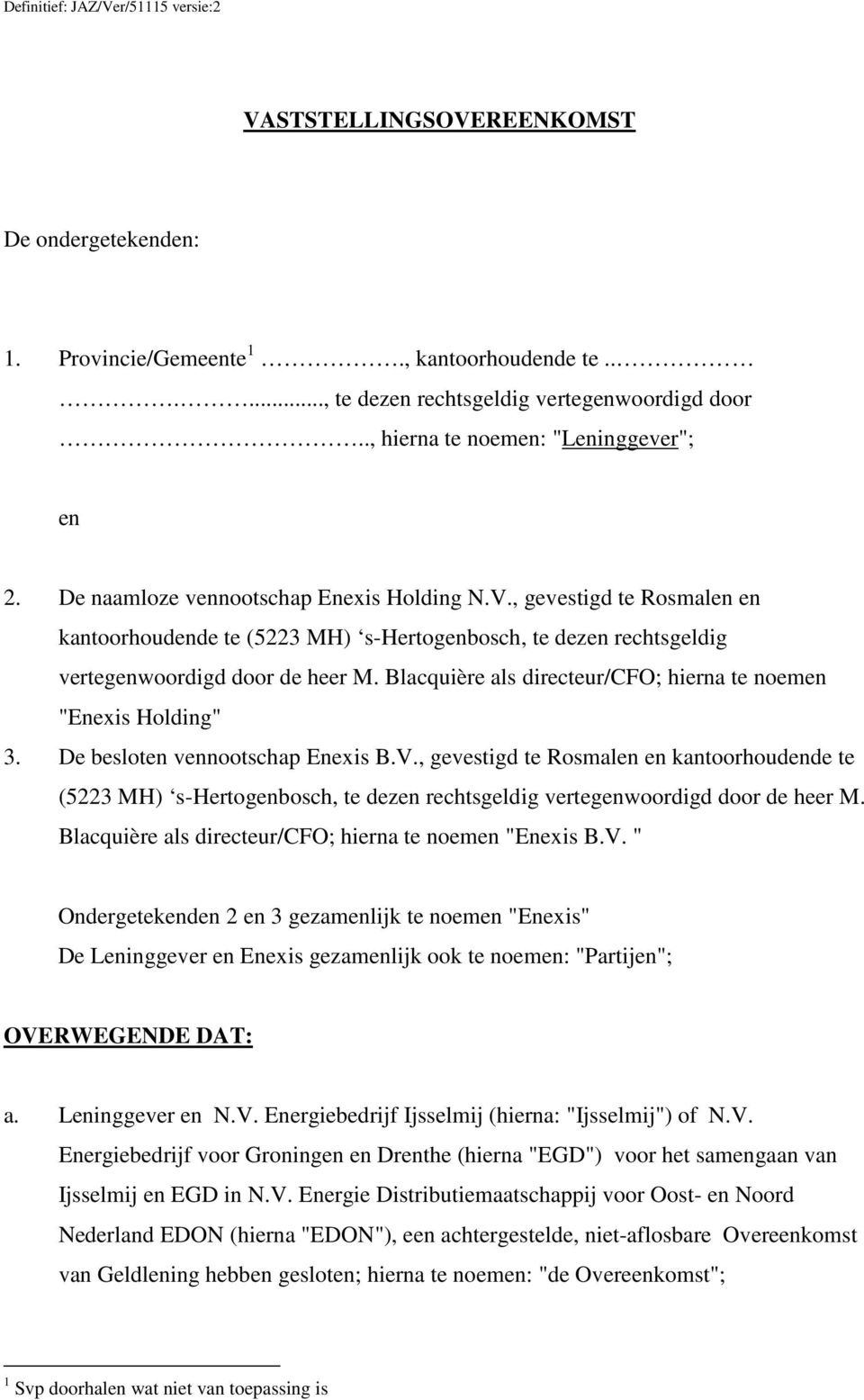 , gevestigd te Rosmalen en kantoorhoudende te (5223 MH) s-hertogenbosch, te dezen rechtsgeldig vertegenwoordigd door de heer M. Blacquière als directeur/cfo; hierna te noemen "Enexis Holding" 3.