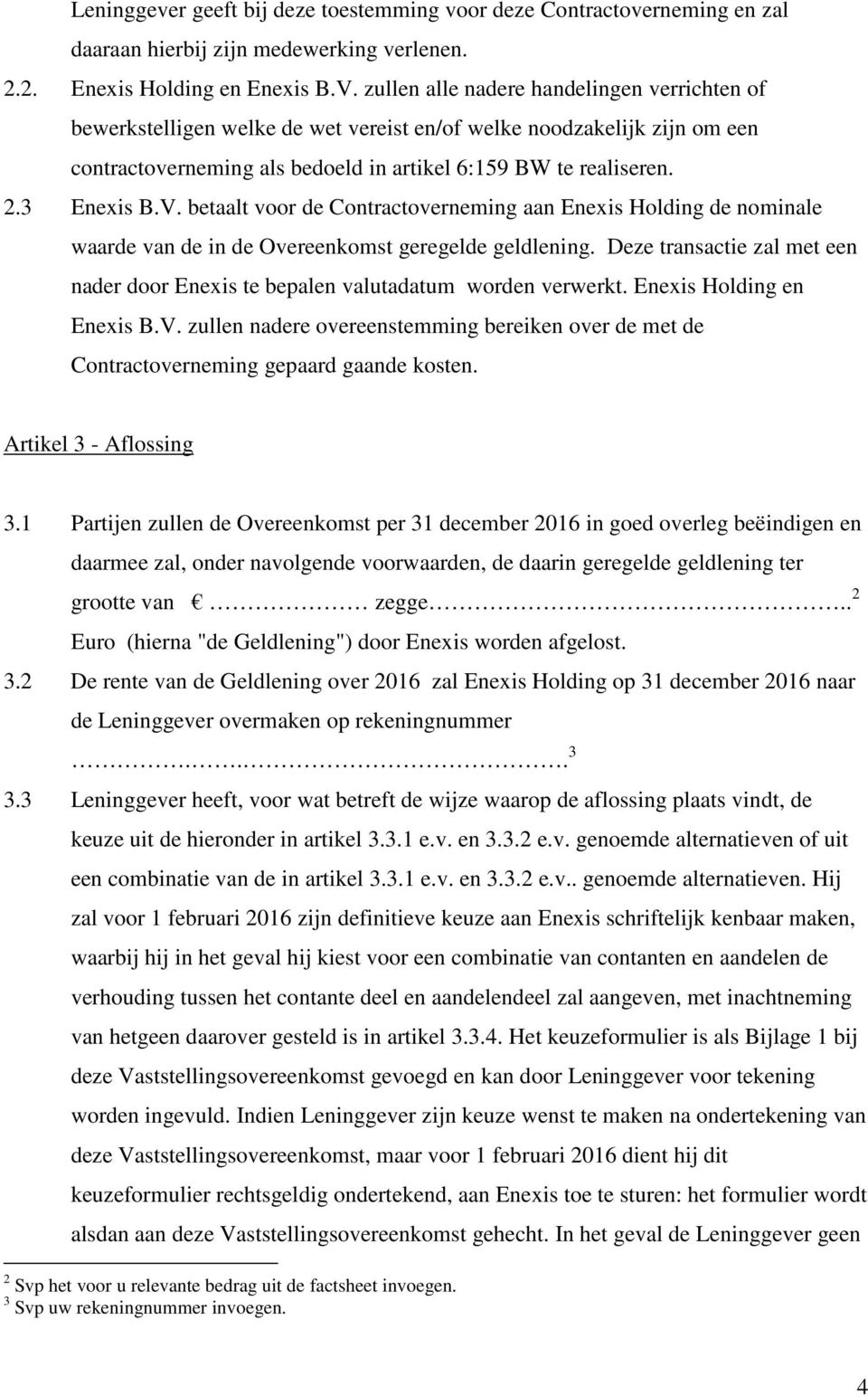 betaalt voor de Contractoverneming aan Enexis Holding de nominale waarde van de in de Overeenkomst geregelde geldlening.