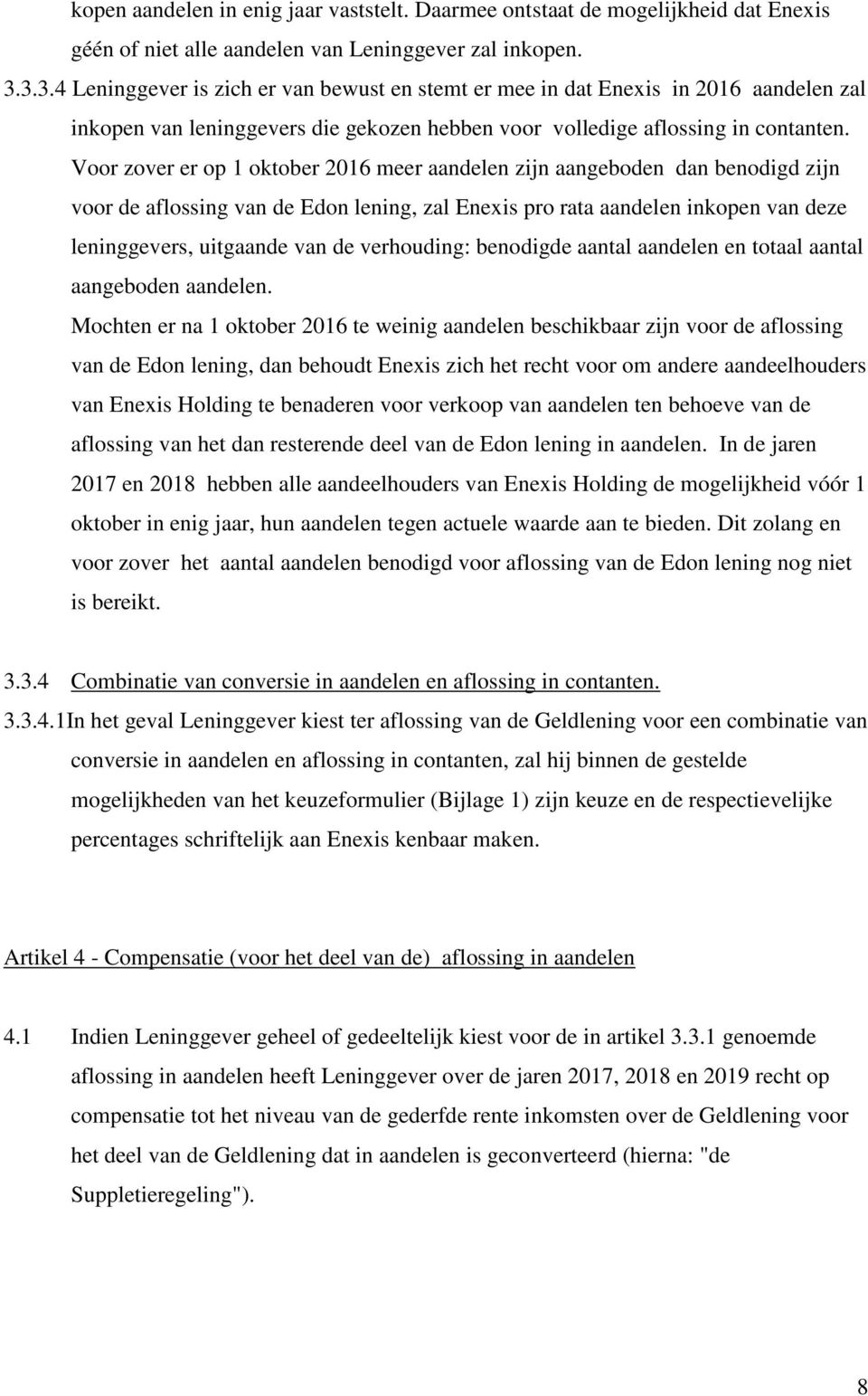 Voor zover er op 1 oktober 2016 meer aandelen zijn aangeboden dan benodigd zijn voor de aflossing van de Edon lening, zal Enexis pro rata aandelen inkopen van deze leninggevers, uitgaande van de