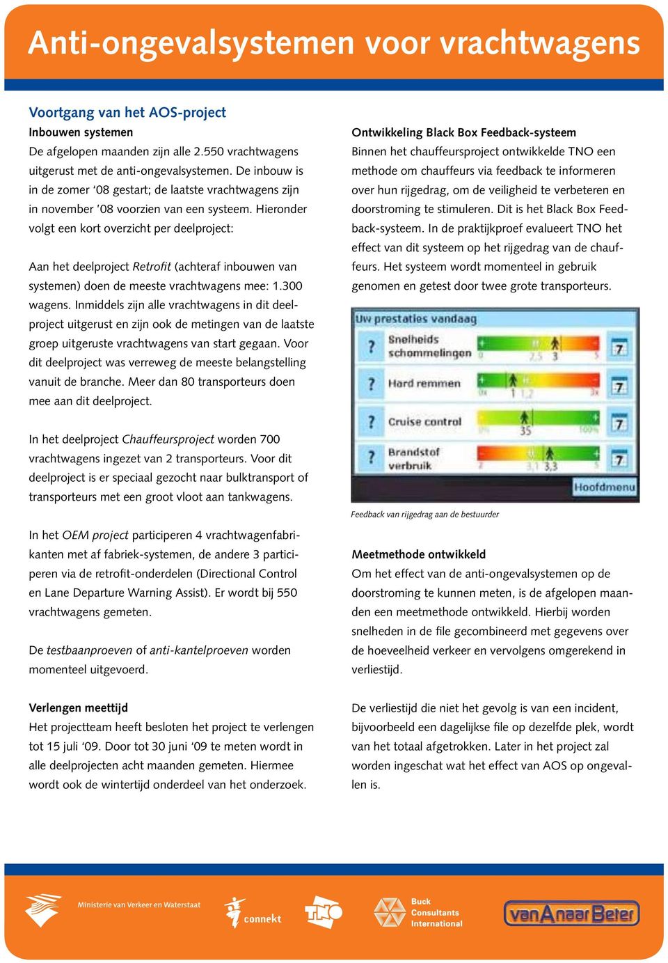 Hieronder volgt een kort overzicht per deelproject: Aan het deelproject Retrofit (achteraf inbouwen van systemen) doen de meeste vrachtwagens mee: 1.300 wagens.