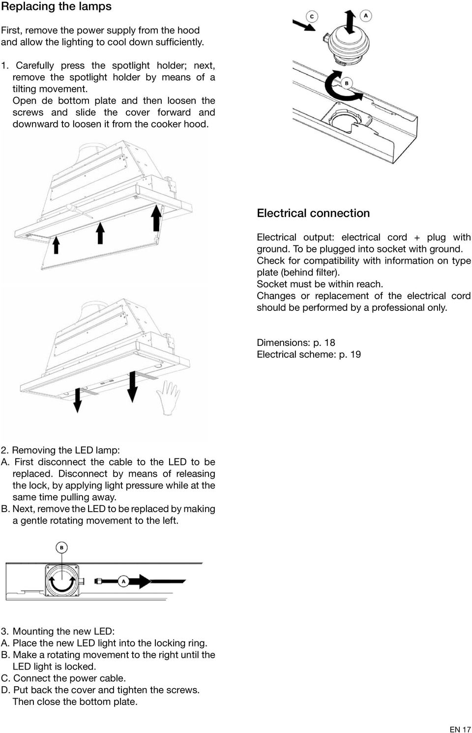 Open de bottom plate and then loosen the screws and slide the cover forward and downward to loosen it from the cooker hood. Electrical connection Electrical output: electrical cord + plug with ground.