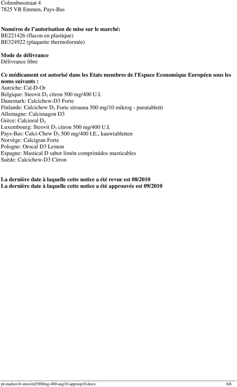 Danemark: Calcichew-D3 Forte Finlande: Calcichew D 3 Forte sitruuna 500 mg/10 mikrog - purutabletti Allemagne: Calcimagon D3 Grèce: Calcioral D 3 Luxembourg: Steovit D 3 citron 500 mg/400 U.I.