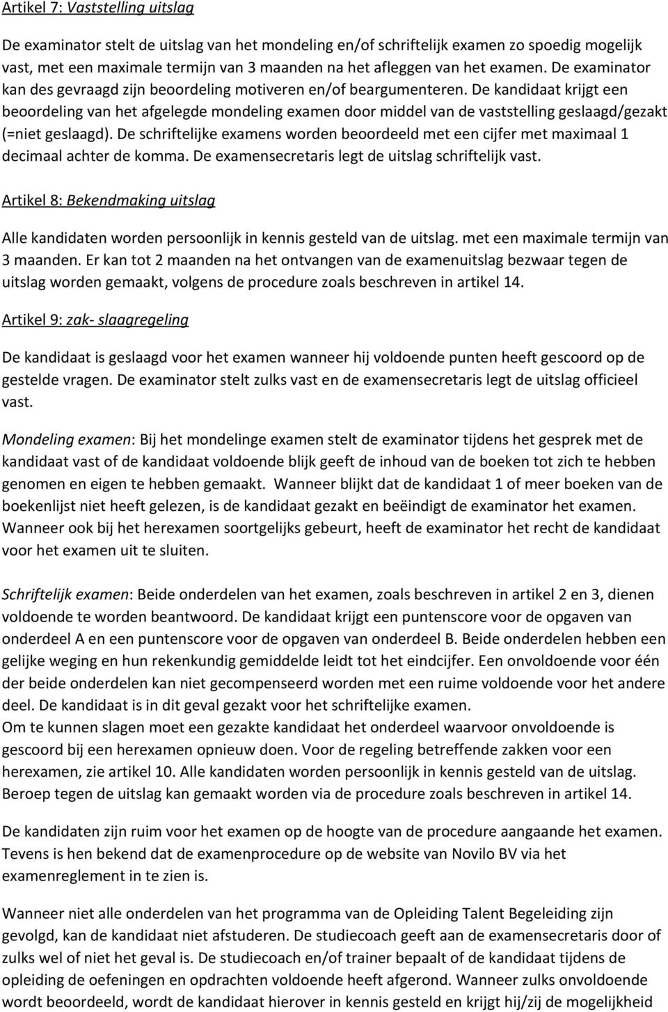 De kandidaat krijgt een beoordeling van het afgelegde mondeling examen door middel van de vaststelling geslaagd/gezakt (=niet geslaagd).