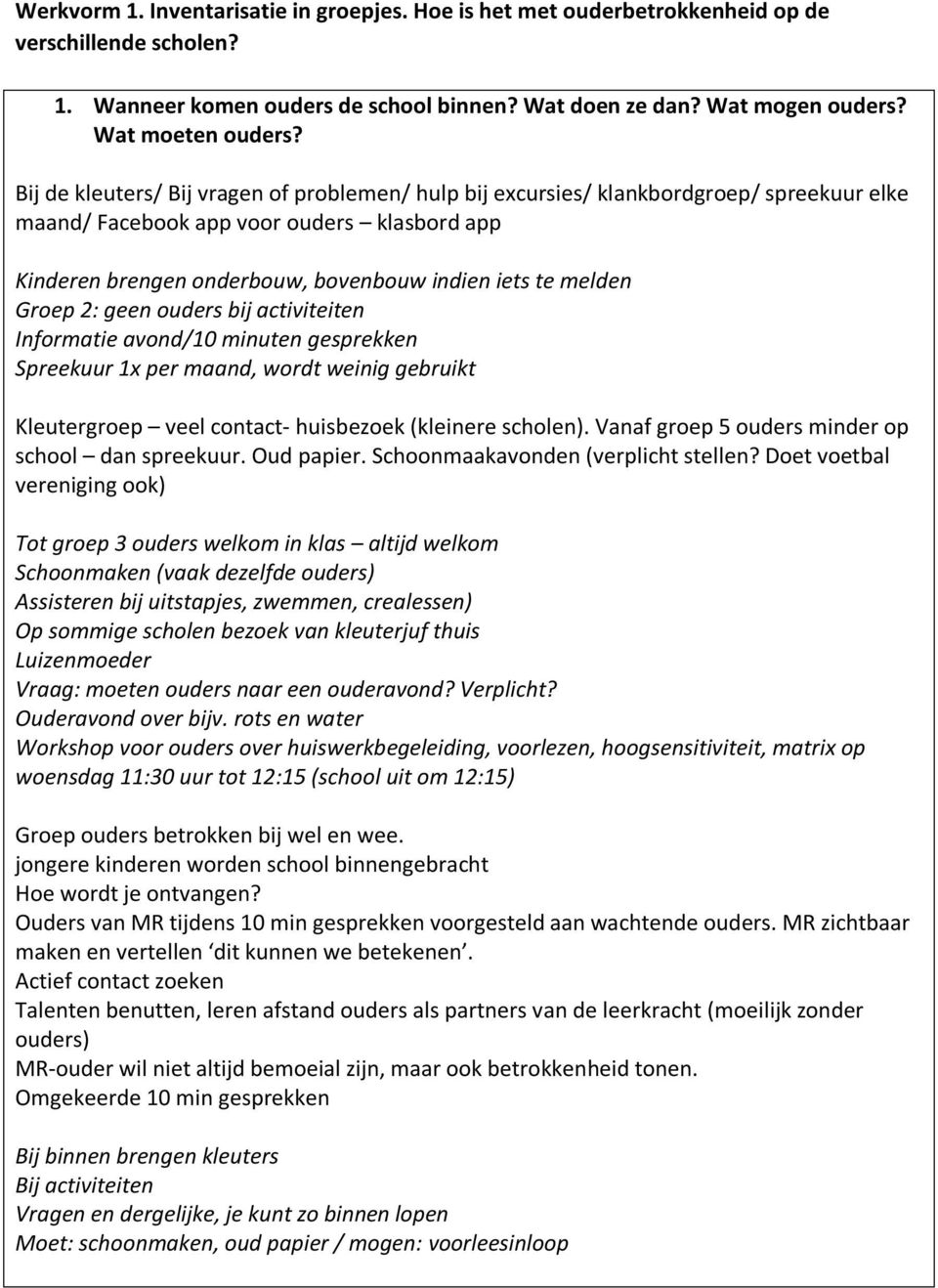 Groep 2: geen ouders bij activiteiten Informatie avond/10 minuten gesprekken Spreekuur 1x per maand, wordt weinig gebruikt Kleutergroep veel contact- huisbezoek (kleinere scholen).