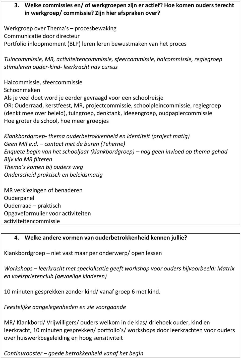 halcommissie, regiegroep stimuleren ouder-kind- leerkracht nav cursus Halcommissie, sfeercommissie Schoonmaken Als je veel doet word je eerder gevraagd voor een schoolreisje OR: Ouderraad,