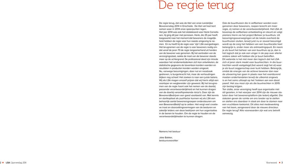 Henk, die 25 jaar heeft toegewerkt naar het moment dat bewoners de mogelijkheid hebben de regie voor hun naaste omgeving te nemen. En nu heeft hij de regie voor zijn LSA overgedragen.