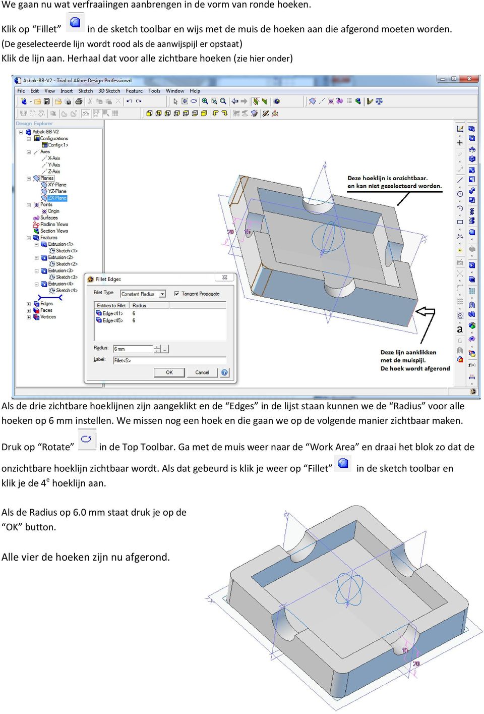 Herhaal dat voor alle zichtbare hoeken (zie hier onder) Als de drie zichtbare hoeklijnen zijn aangeklikt en de Edges in de lijst staan kunnen we de Radius voor alle hoeken op 6 mm instellen.