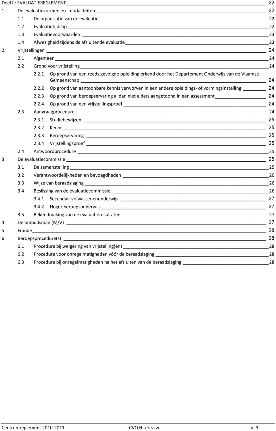 2.2 Op grond van aantoonbare kennis verworven in een andere opleidings- of vormingsinstelling 24 2.2.3 Op grond van beroepservaring al dan niet elders aangetoond in een assessment 24 2.2.4 Op grond van een vrijstellingsproef 24 2.