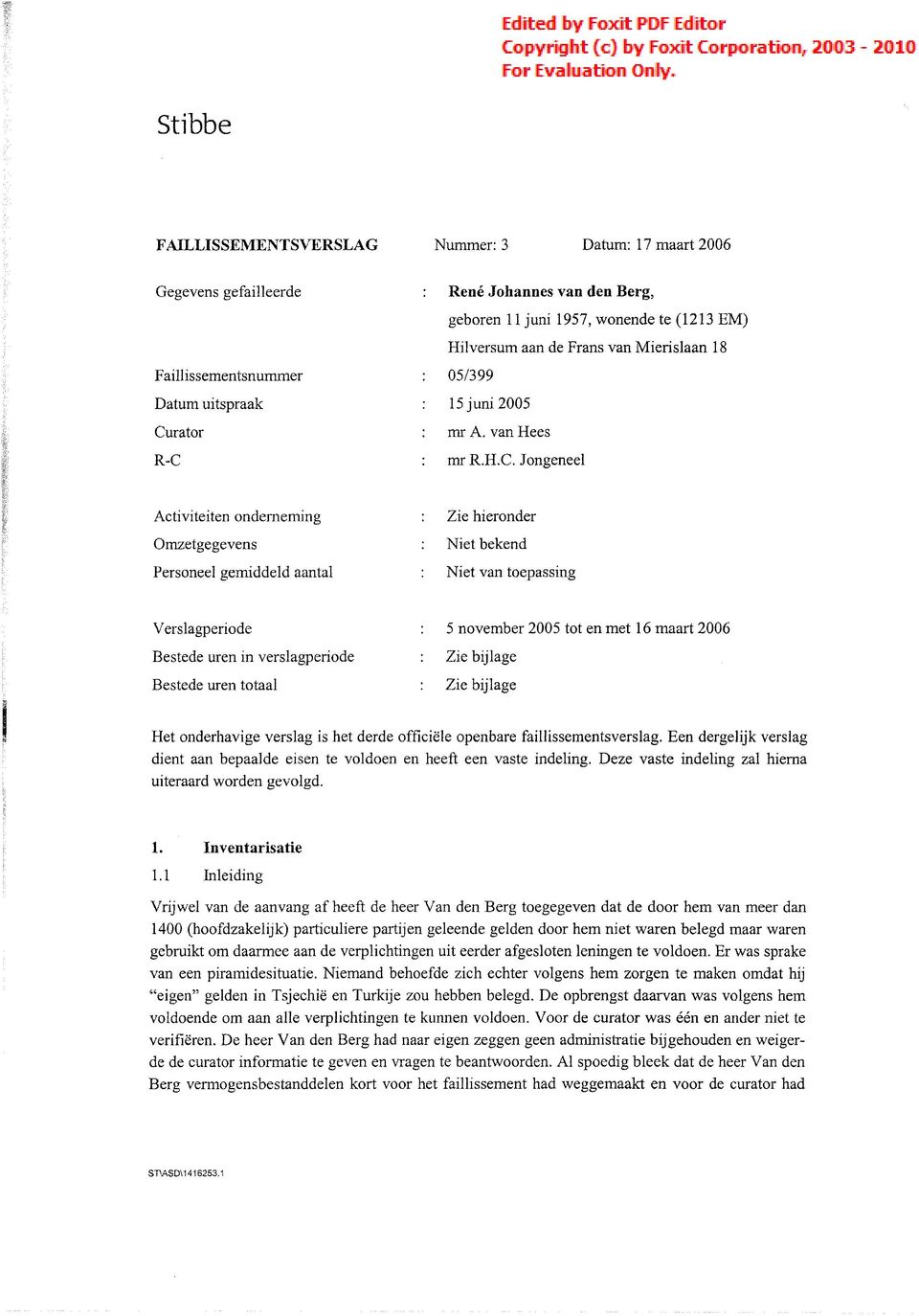 ming Omzetgegevens Personeel gemiddeld aantal Zie hieronder Niet bekend Verslagperiode Bestede uren in verslagperiode Bestede uren totaal 5 november 2005 tot en met 16 maart 2006 Zie bijlage Zie