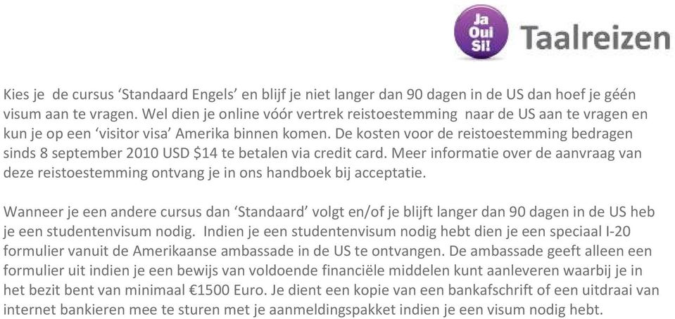 De kosten voor de reistoestemming bedragen sinds 8 september 2010 USD $14 te betalen via credit card.