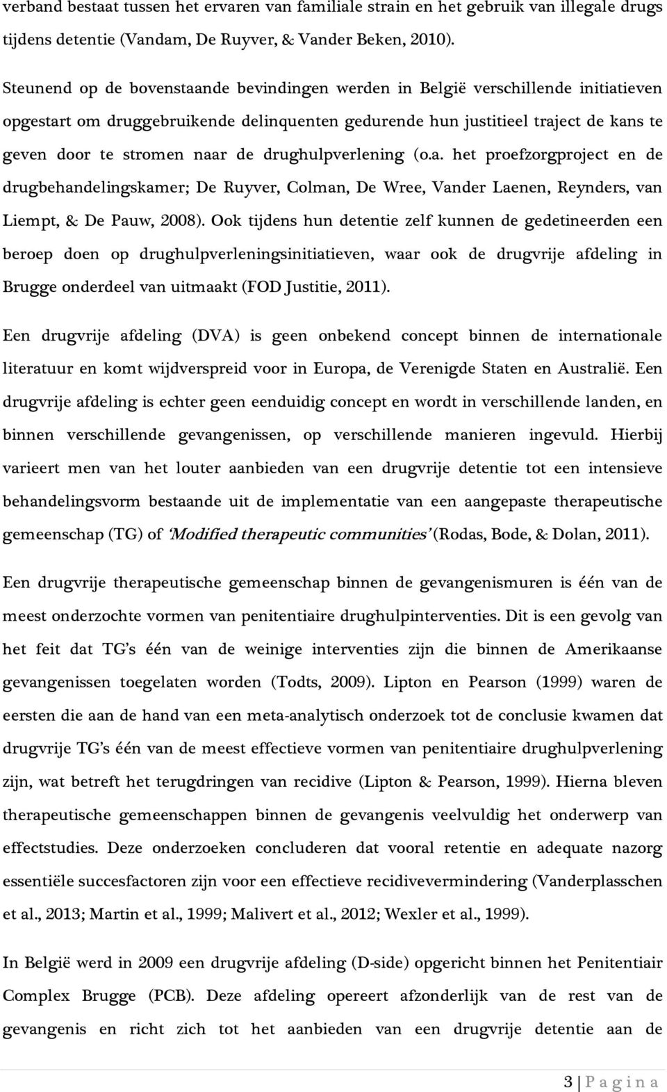 drughulpverlening (o.a. het proefzorgproject en de drugbehandelingskamer; De Ruyver, Colman, De Wree, Vander Laenen, Reynders, van Liempt, & De Pauw, 2008).