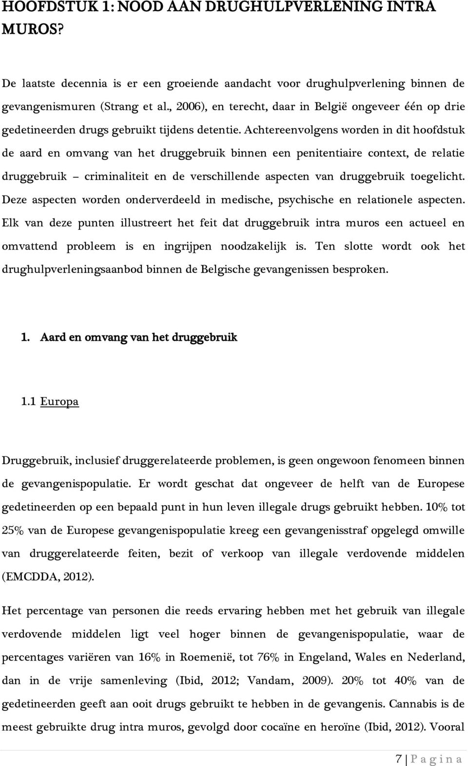 Achtereenvolgens worden in dit hoofdstuk de aard en omvang van het druggebruik binnen een penitentiaire context, de relatie druggebruik criminaliteit en de verschillende aspecten van druggebruik