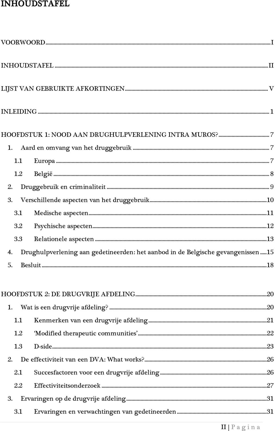 Drughulpverlening aan gedetineerden: het aanbod in de Belgische gevangenissen... 15 5. Besluit... 18 HOOFDSTUK 2: DE DRUGVRIJE AFDELING... 20 1. Wat is een drugvrije afdeling?... 20 1.1 Kenmerken van een drugvrije afdeling.