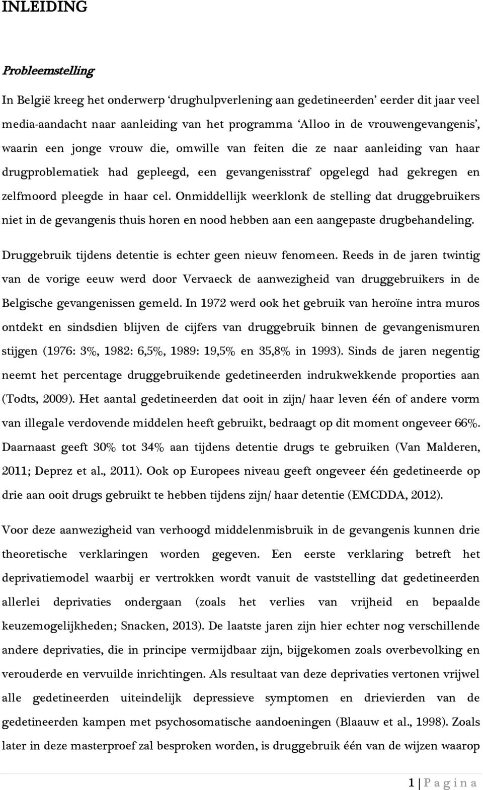 Onmiddellijk weerklonk de stelling dat druggebruikers niet in de gevangenis thuis horen en nood hebben aan een aangepaste drugbehandeling. Druggebruik tijdens detentie is echter geen nieuw fenomeen.