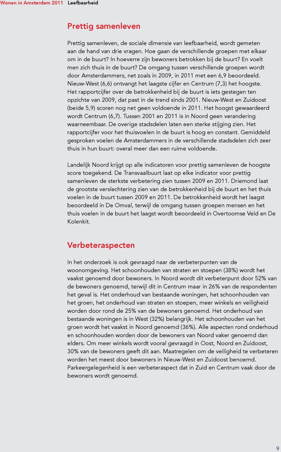 De omgang tussen verschillende groepen wordt door Amsterdammers, net zoals in 2009, in 2011 met een 6,9 beoordeeld. Nieuw-West (6,6) ontvangt het laagste cijfer en Centrum (7,3) het hoogste.