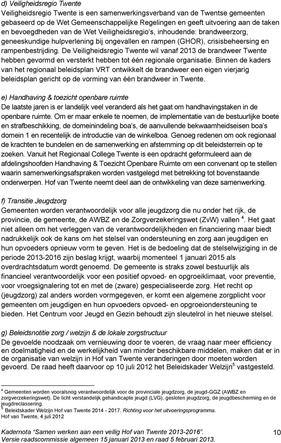 De Veiligheidsregio Twente wil vanaf 2013 de brandweer Twente hebben gevormd en versterkt hebben tot één regionale organisatie.