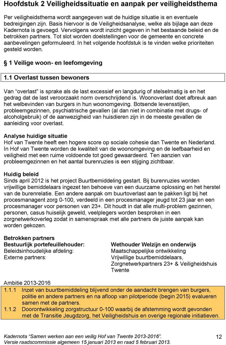 Tot slot worden doelstellingen voor de gemeente en concrete aanbevelingen geformuleerd. In het volgende hoofdstuk is te vinden welke prioriteiten gesteld worden. 1 Veilige woon- en leefomgeving 1.