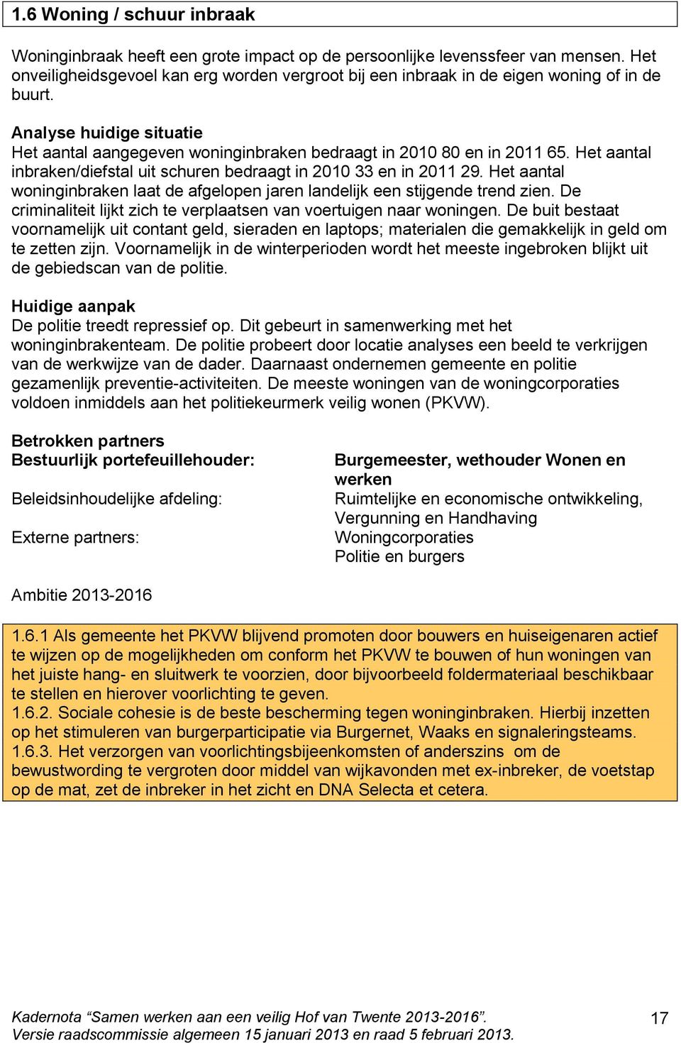 Het aantal inbraken/diefstal uit schuren bedraagt in 2010 33 en in 2011 29. Het aantal woninginbraken laat de afgelopen jaren landelijk een stijgende trend zien.