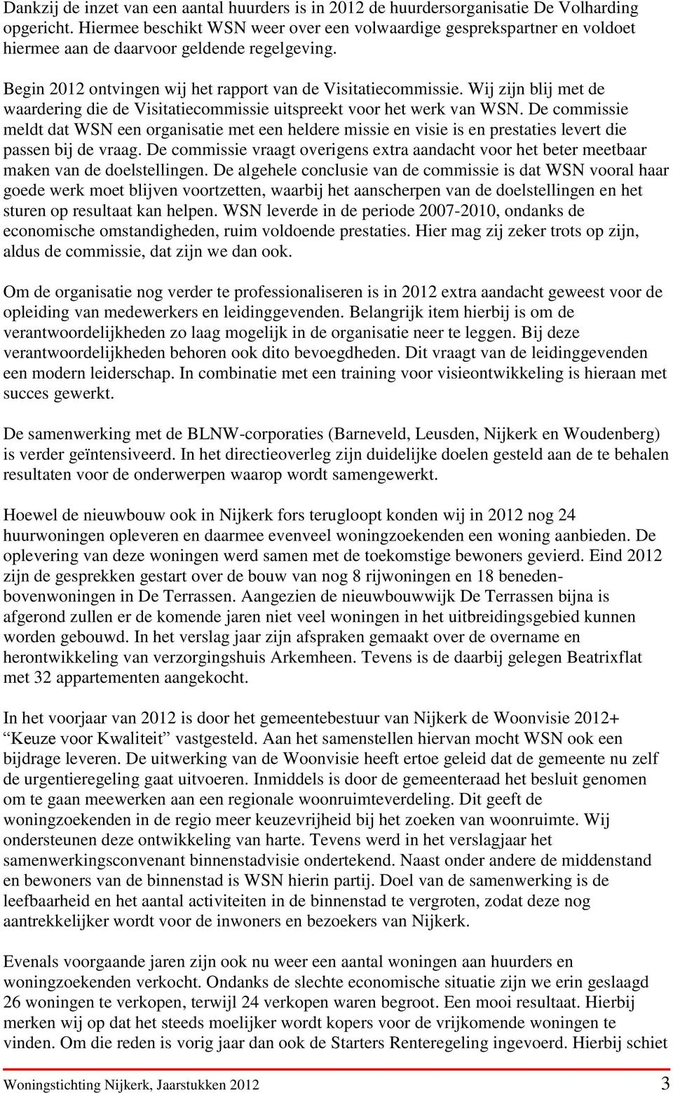 Wij zijn blij met de waardering die de Visitatiecommissie uitspreekt voor het werk van WSN.