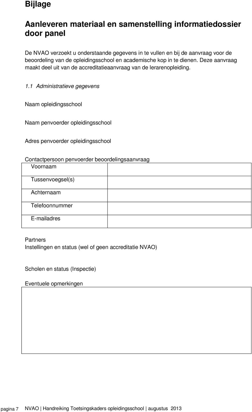 1 Administratieve gegevens Naam opleidingsschool Naam penvoerder opleidingsschool Adres penvoerder opleidingsschool Contactpersoon penvoerder beoordelingsaanvraag