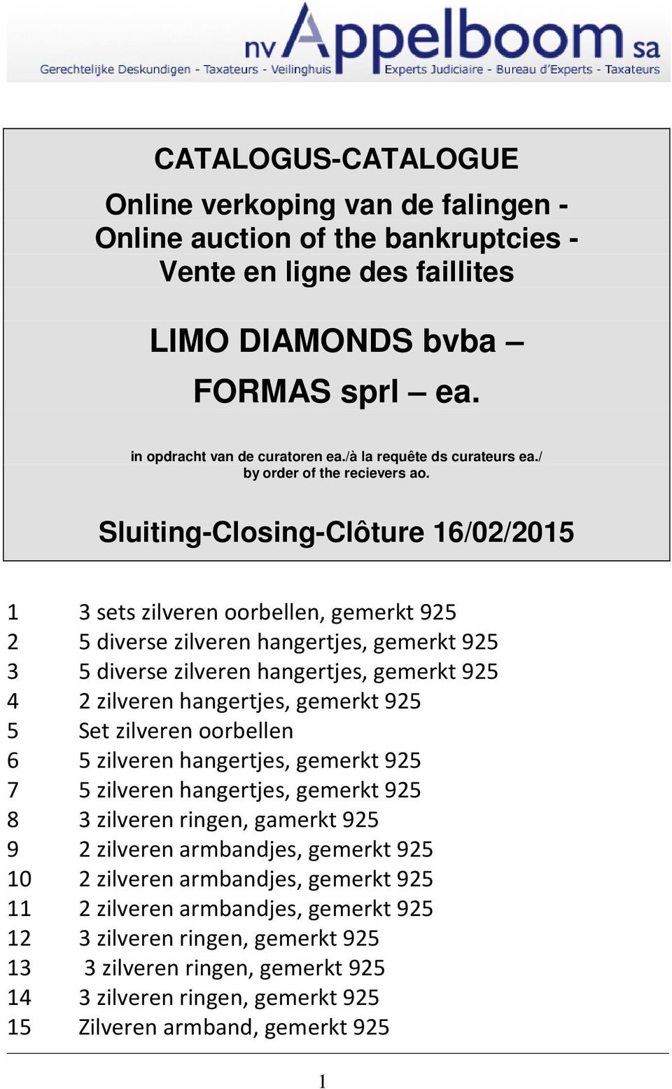 Sluiting-Closing-Clôture 16/02/2015 1 3 sets zilveren oorbellen, gemerkt 925 2 5 diverse zilveren hangertjes, gemerkt 925 3 5 diverse zilveren hangertjes, gemerkt 925 4 2 zilveren hangertjes, gemerkt