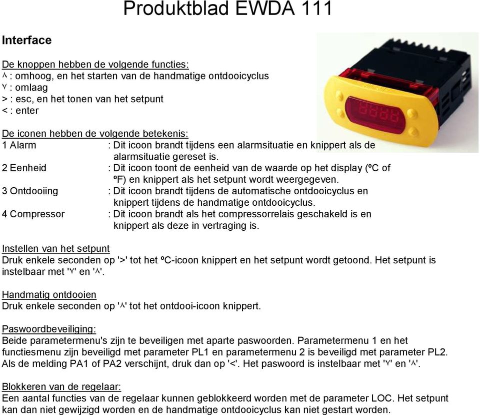 2 Eenheid : Dit icoon toont de eenheid van de waarde op het display (ºC of ºF) en knippert als het setpunt wordt weergegeven.