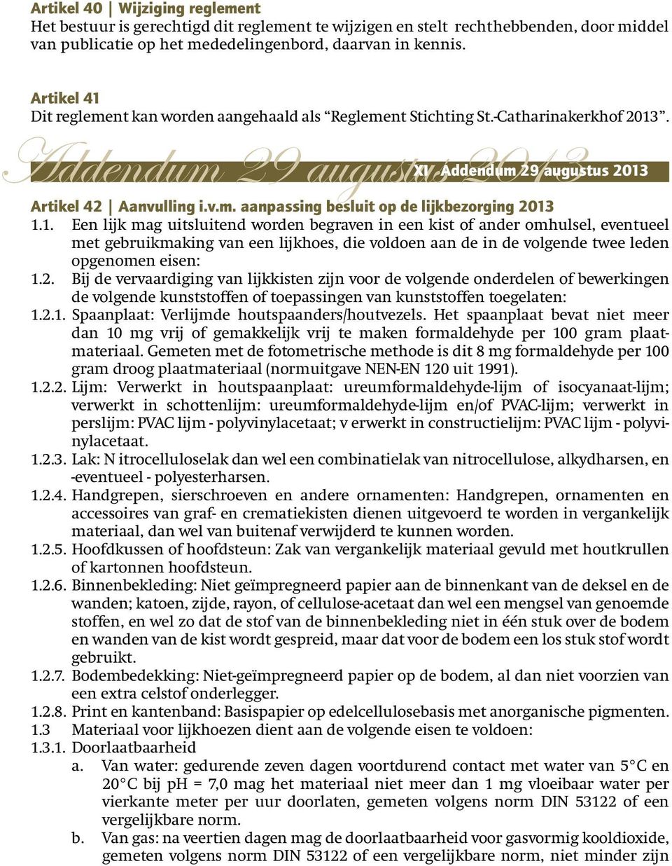 1. Een lijk mag uitsluitend worden begraven in een kist of ander omhulsel, eventueel met gebruikmaking van een lijkhoes, die voldoen aan de in de volgende twee leden opgenomen eisen: 1.2.