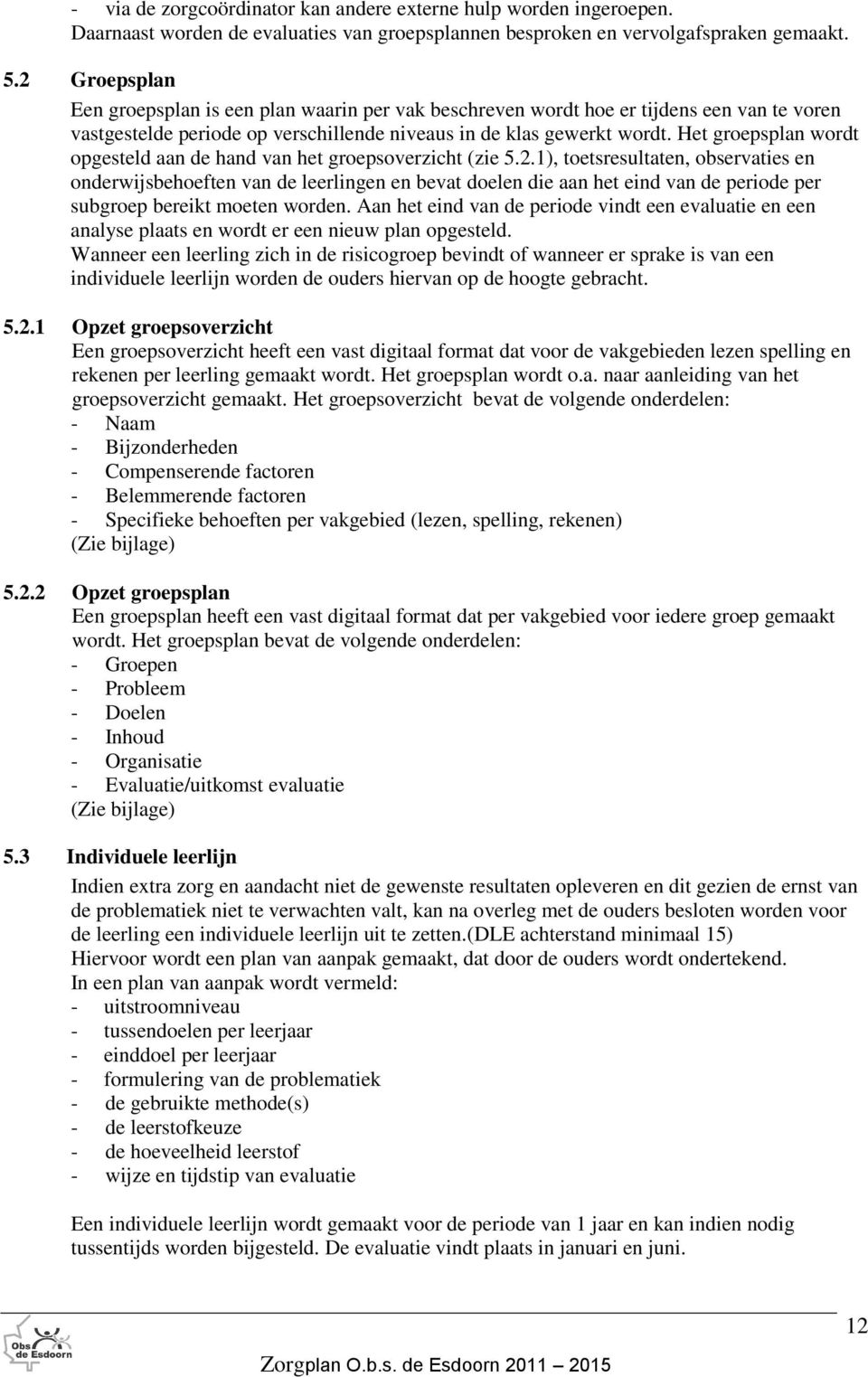 Het groepsplan wordt opgesteld aan de hand van het groepsoverzicht (zie 5.2.