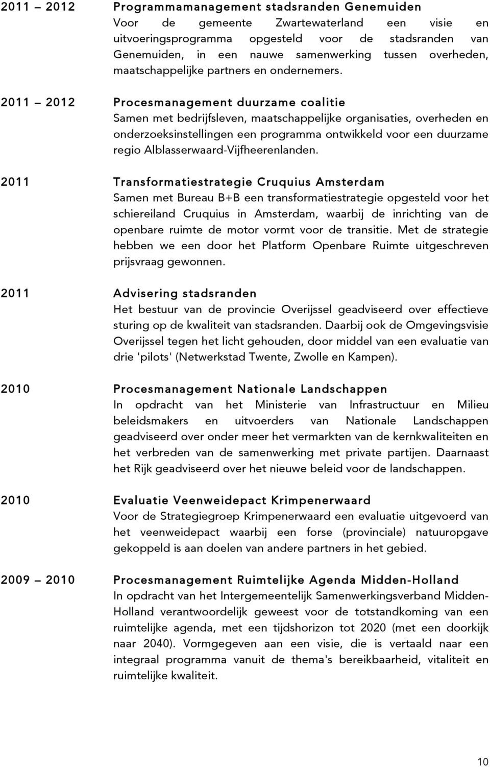 2011 2012 Procesmanagement duurzame coalitie Samen met bedrijfsleven, maatschappelijke organisaties, overheden en onderzoeksinstellingen een programma ontwikkeld voor een duurzame regio