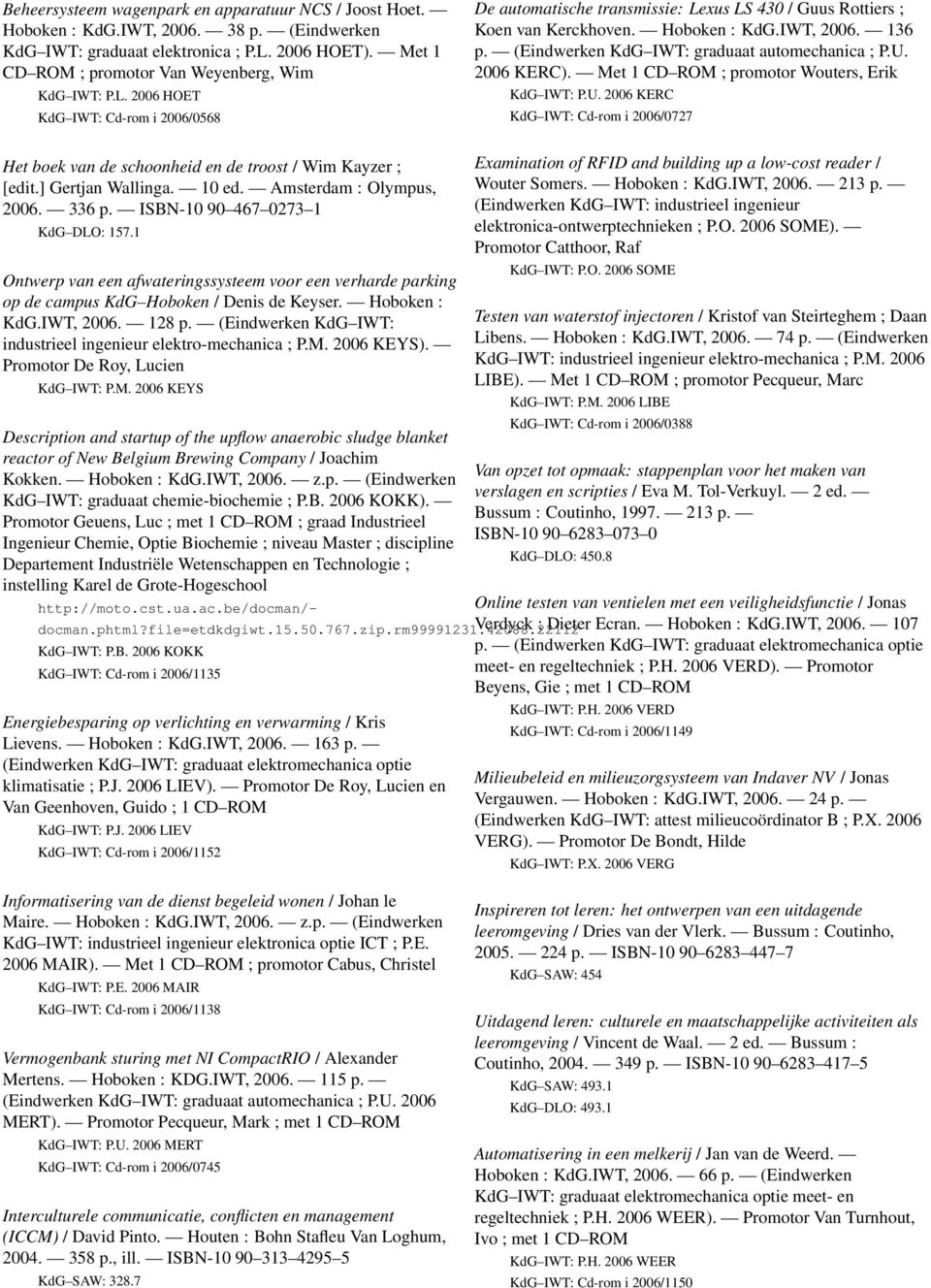 136 p. (Eindwerken KdG IWT: graduaat automechanica ; P.U. 2006 KERC). Met 1 CD ROM ; promotor Wouters, Erik KdG IWT: P.U. 2006 KERC KdG IWT: Cd-rom i 2006/0727 Het boek van de schoonheid en de troost / Wim Kayzer ; [edit.