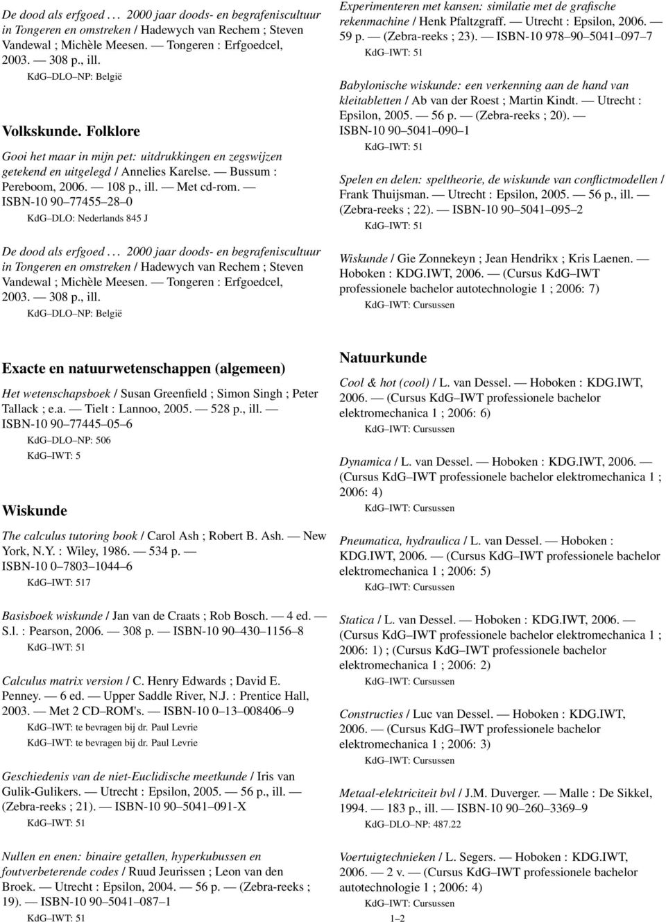 ISBN-10 90 77455 28 0 KdG DLO: Nederlands 845 J  KdG DLO NP: België Experimenteren met kansen: similatie met de grafische rekenmachine / Henk Pfaltzgraff. Utrecht : Epsilon, 2006. 59 p.