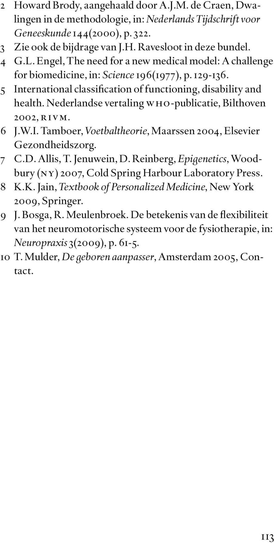 Nederlandse vertaling who-publicatie, Bilthoven 2002, rivm. 6 J.W.I. Tamboer, Voetbaltheorie, Maarssen 2004, Elsevier Gezondheidszorg. 7 C.D. Allis, T. Jenuwein, D.