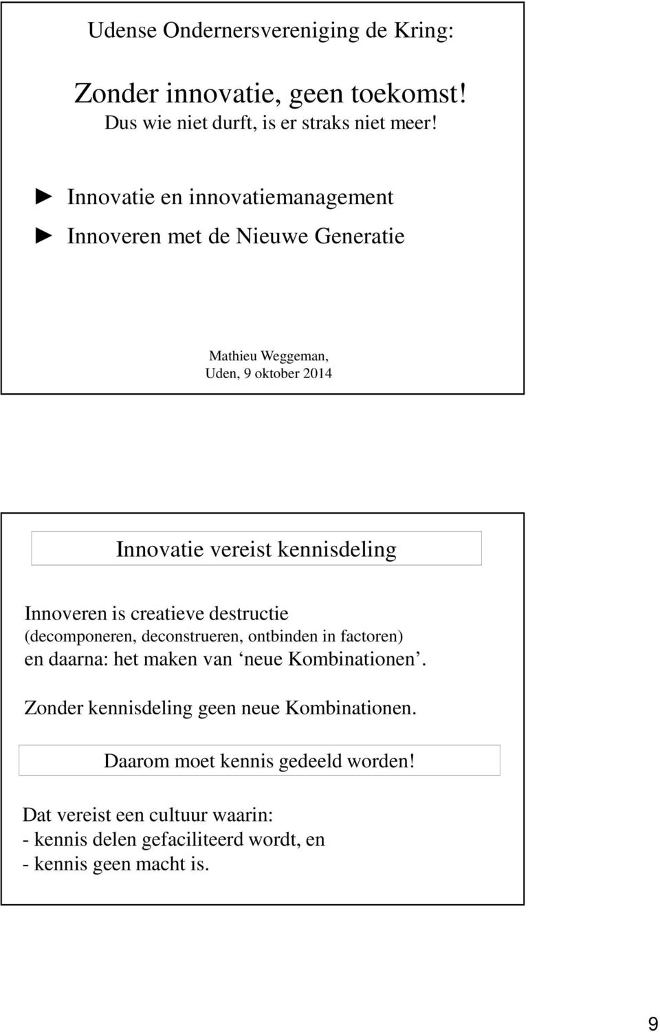 Innoveren is creatieve destructie (decomponeren, deconstrueren, ontbinden in factoren) en daarna: het maken van neue Kombinationen.