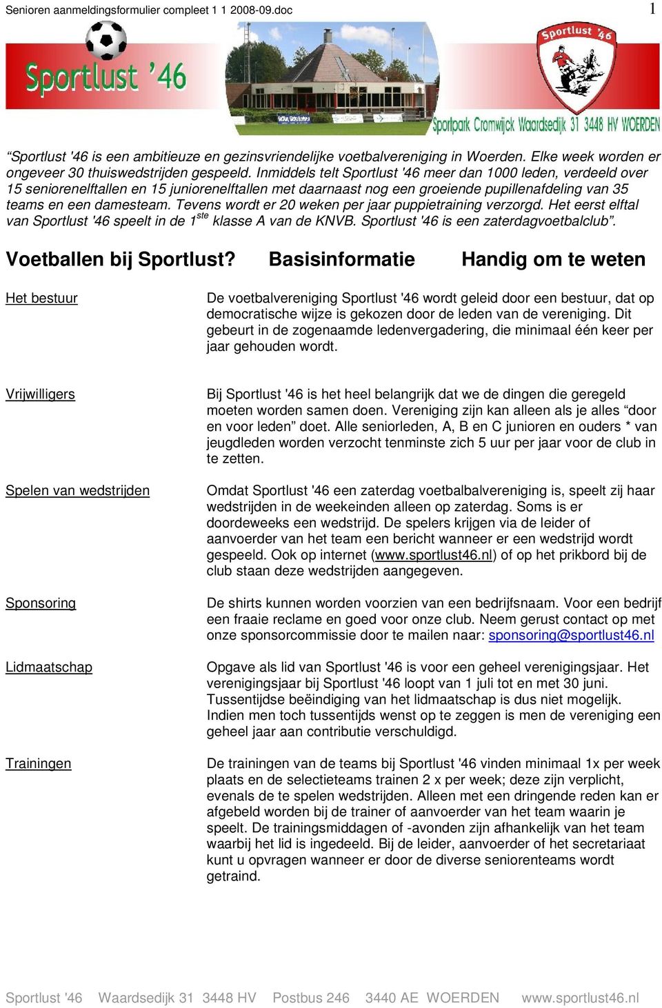 Tevens wordt er 20 weken per jaar puppietraining verzorgd. Het eerst elftal van Sportlust '46 speelt in de 1 ste klasse A van de KNVB. Sportlust '46 is een zaterdagvoetbalclub.