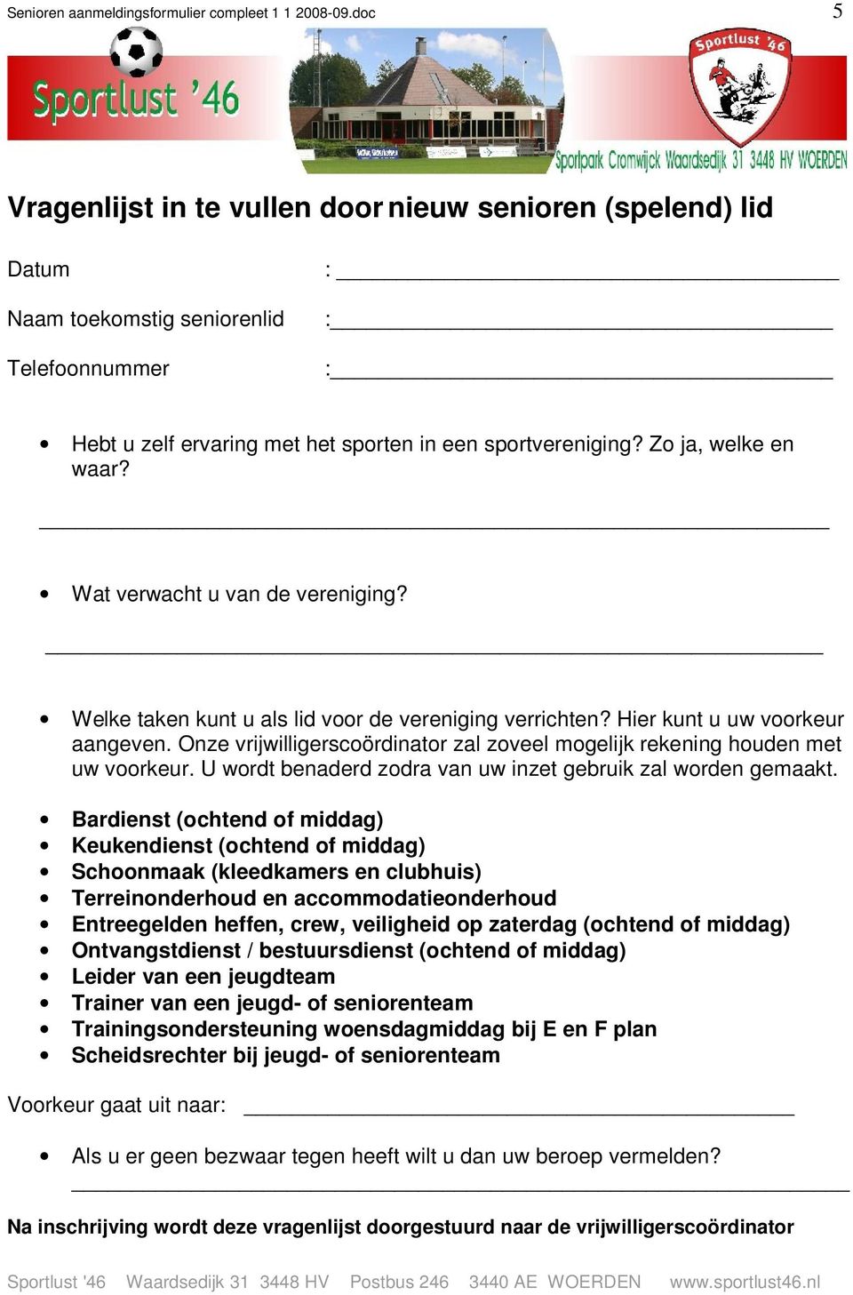 Zo ja, welke en waar? Wat verwacht u van de vereniging? Welke taken kunt u als lid voor de vereniging verrichten? Hier kunt u uw voorkeur aangeven.