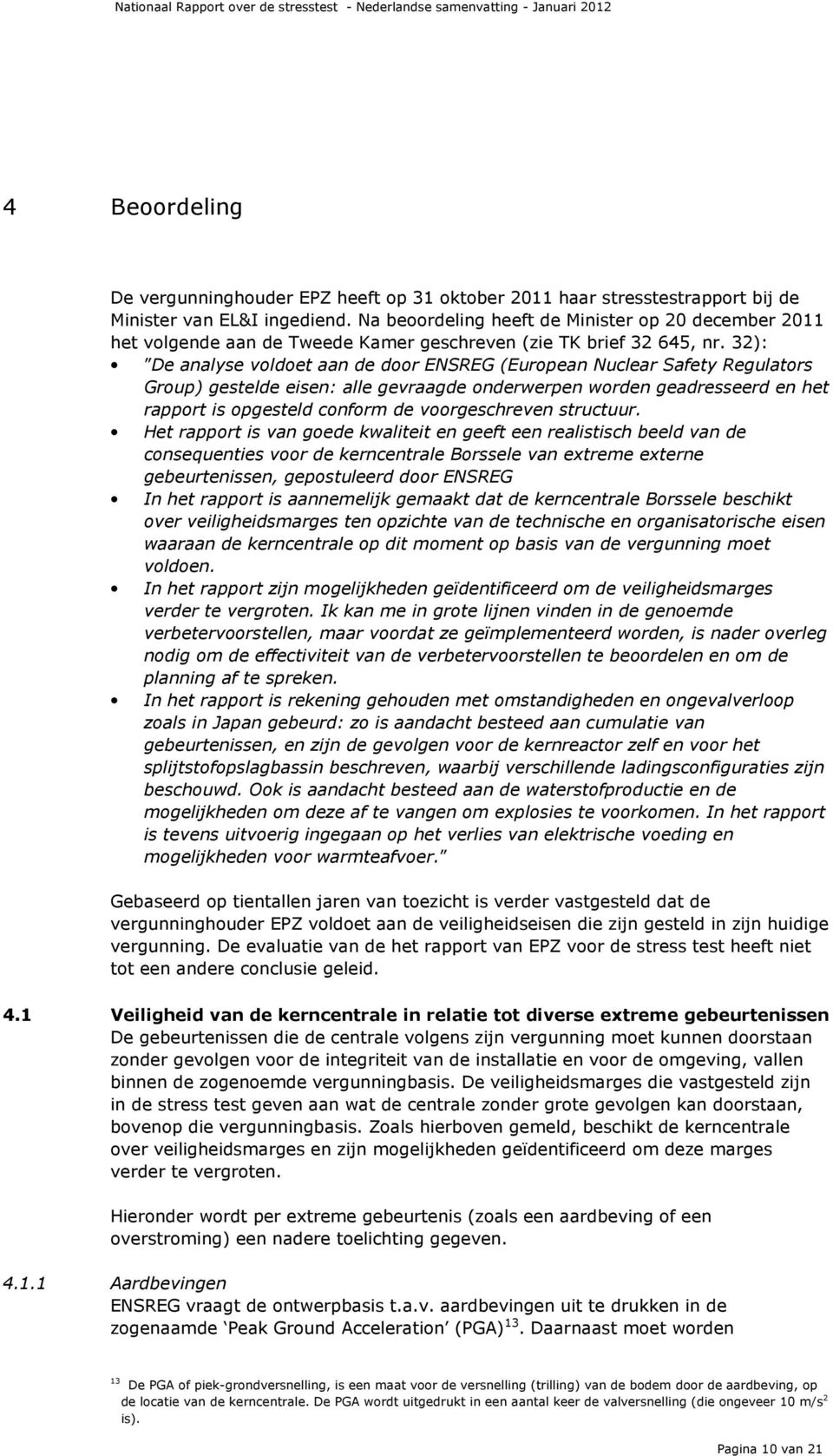 32): De analyse voldoet aan de door ENSREG (European Nuclear Safety Regulators Group) gestelde eisen: alle gevraagde onderwerpen worden geadresseerd en het rapport is opgesteld conform de