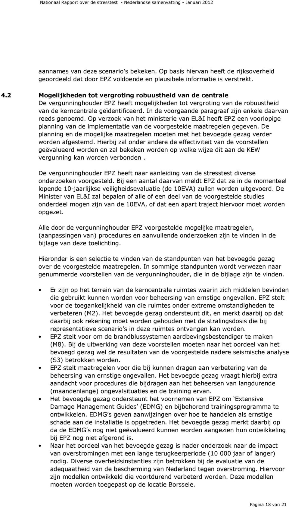 In de voorgaande paragraaf zijn enkele daarvan reeds genoemd. Op verzoek van het ministerie van EL&I heeft EPZ een voorlopige planning van de implementatie van de voorgestelde maatregelen gegeven.