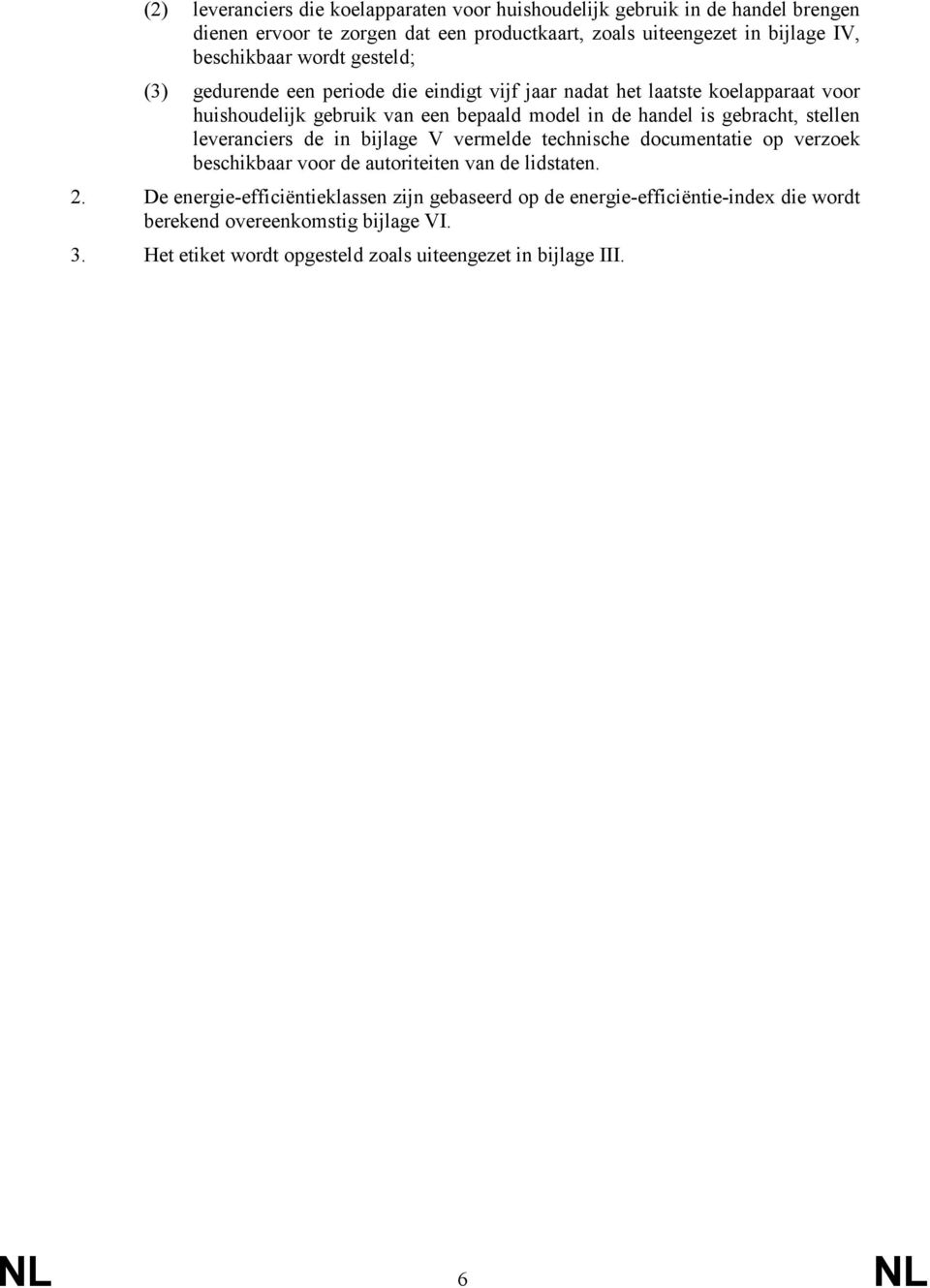 is gebracht, stellen leveranciers de in bijlage V vermelde technische documentatie op verzoek beschikbaar voor de autoriteiten van de lidstaten. 2.