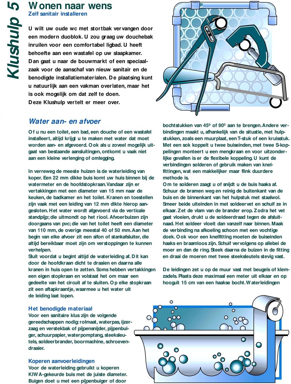 De plaatsing kunt u natuurlijk aan een vakman overlaten, maar het is ook mogelijk om dat zelf te doen. Deze Klushulp vertelt er meer over.