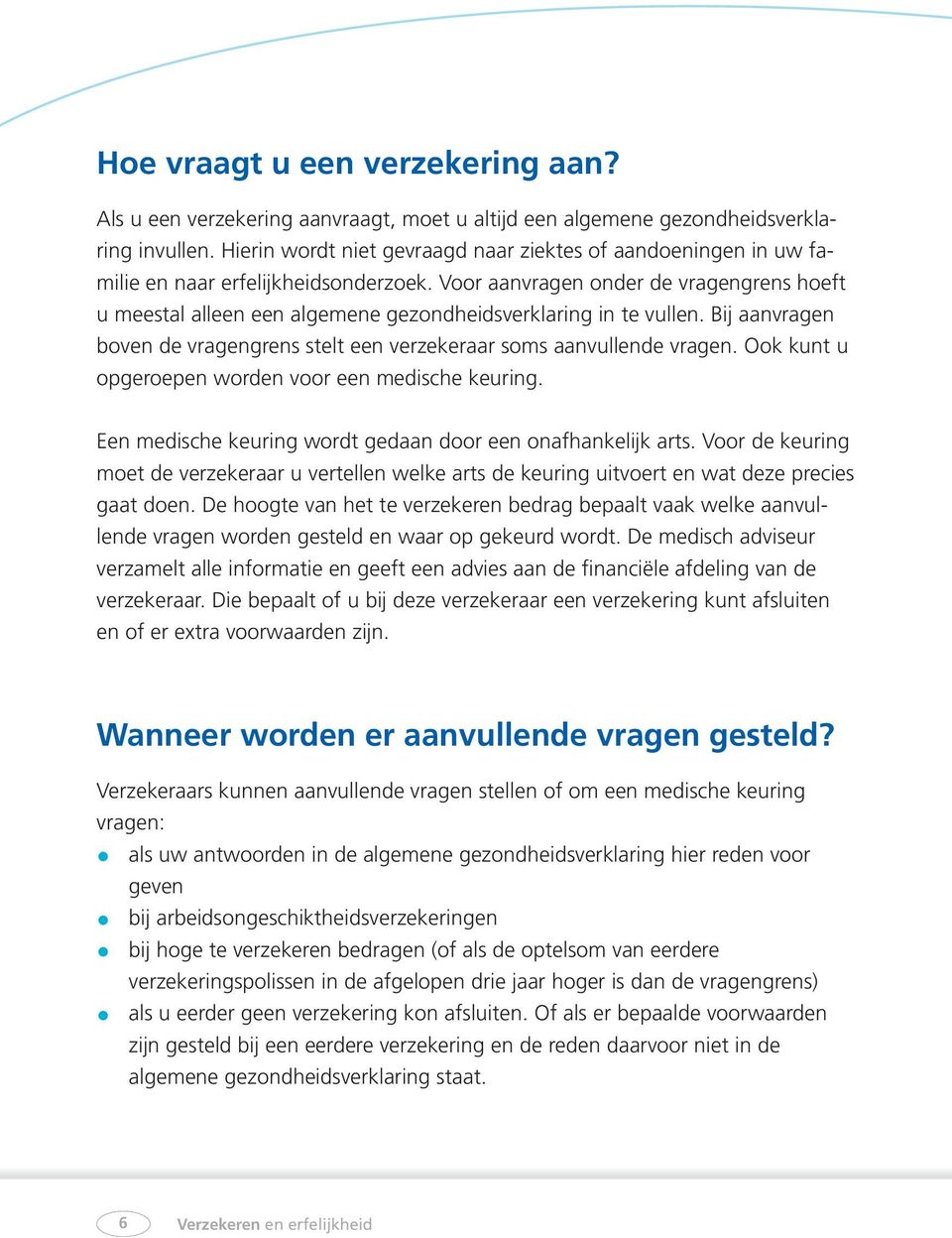 Voor aanvragen onder de vragengrens hoeft u meestal alleen een algemene gezondheidsverklaring in te vullen. Bij aanvragen boven de vragengrens stelt een verzekeraar soms aanvullende vragen.