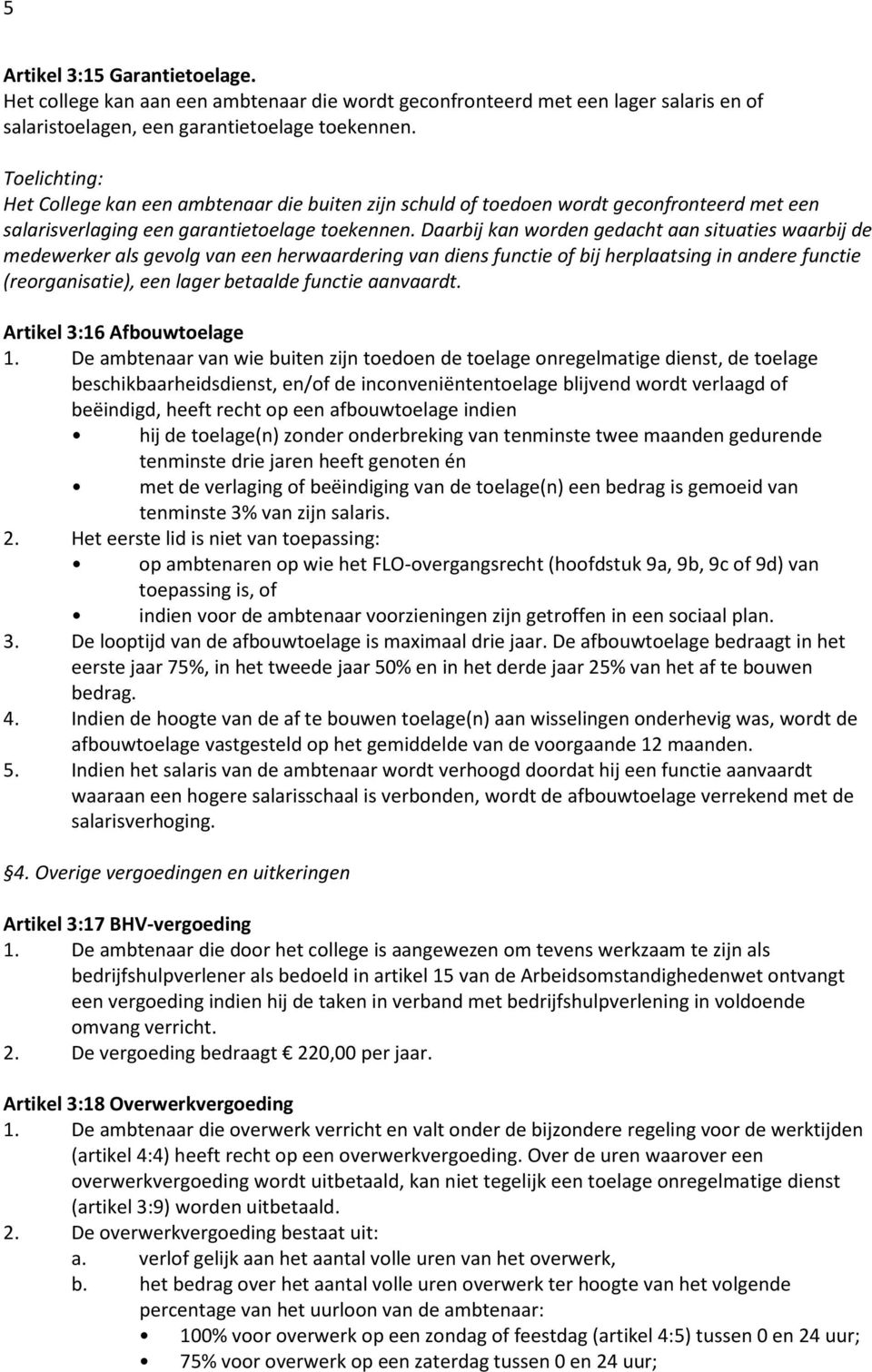 Daarbij kan worden gedacht aan situaties waarbij de medewerker als gevolg van een herwaardering van diens functie of bij herplaatsing in andere functie (reorganisatie), een lager betaalde functie